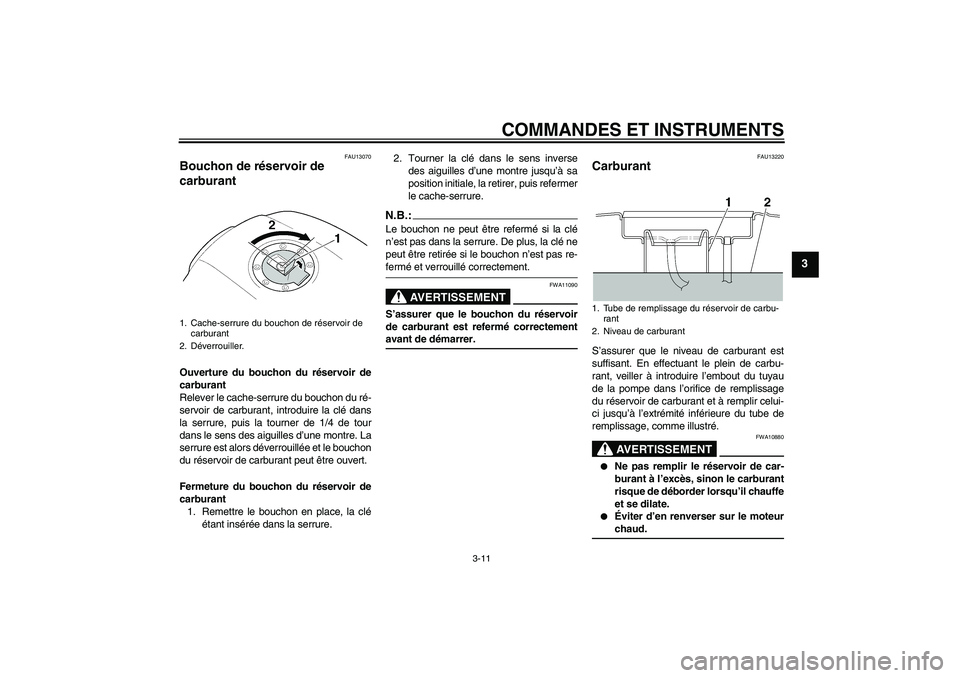 YAMAHA XJR 1300 2006  Notices Demploi (in French) COMMANDES ET INSTRUMENTS
3-11
3
FAU13070
Bouchon de réservoir de 
carburant Ouverture du bouchon du réservoir de
carburant
Relever le cache-serrure du bouchon du ré-
servoir de carburant, introduir