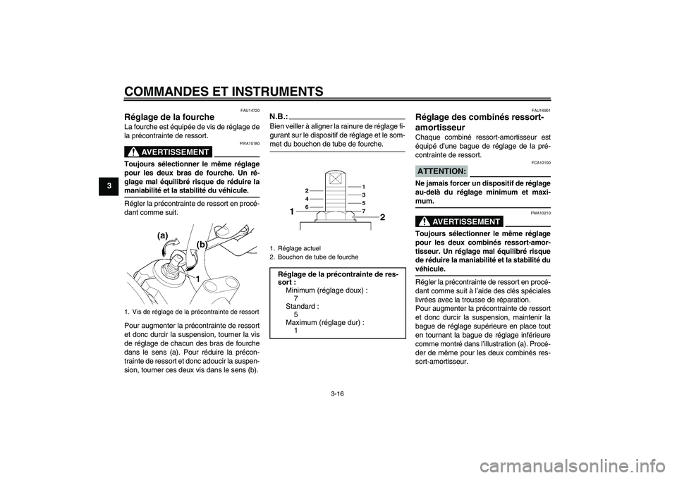 YAMAHA XJR 1300 2006  Notices Demploi (in French) COMMANDES ET INSTRUMENTS
3-16
3
FAU14720
Réglage de la fourche La fourche est équipée de vis de réglage de
la précontrainte de ressort.
AVERTISSEMENT
FWA10180
Toujours sélectionner le même rég