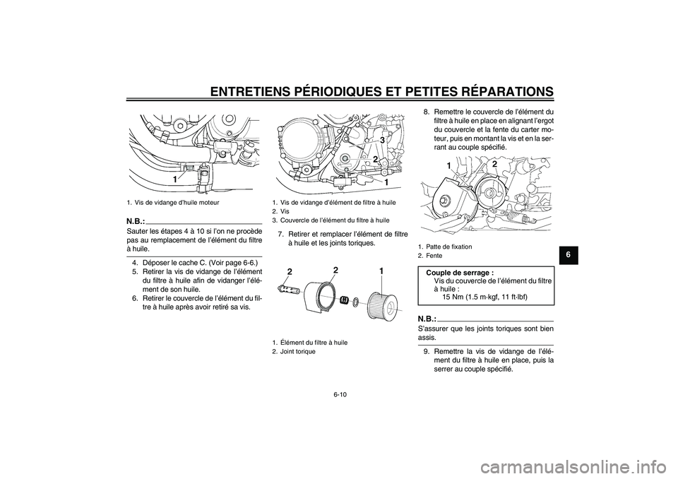 YAMAHA XJR 1300 2006  Notices Demploi (in French) ENTRETIENS PÉRIODIQUES ET PETITES RÉPARATIONS
6-10
6
N.B.:Sauter les étapes 4 à 10 si l’on ne procède
pas au remplacement de l’élément du filtreà huile.
4. Déposer le cache C. (Voir page 