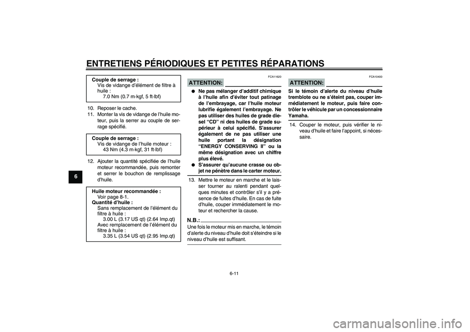 YAMAHA XJR 1300 2006  Notices Demploi (in French) ENTRETIENS PÉRIODIQUES ET PETITES RÉPARATIONS
6-11
6
10. Reposer le cache.
11. Monter la vis de vidange de l’huile mo-
teur, puis la serrer au couple de ser-
rage spécifié.
12. Ajouter la quanti