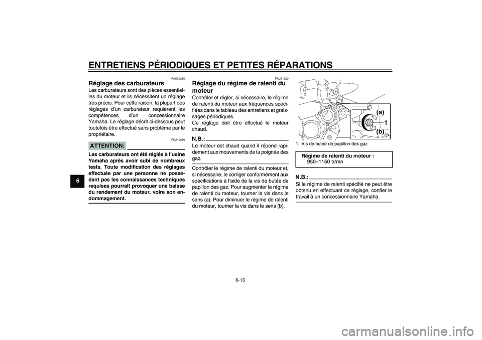 YAMAHA XJR 1300 2006  Notices Demploi (in French) ENTRETIENS PÉRIODIQUES ET PETITES RÉPARATIONS
6-13
6
FAU21290
Réglage des carburateurs Les carburateurs sont des pièces essentiel-
les du moteur et ils nécessitent un réglage
très précis. Pour