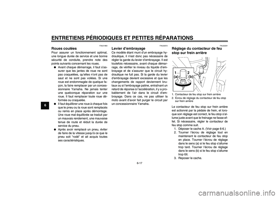 YAMAHA XJR 1300 2006  Notices Demploi (in French) ENTRETIENS PÉRIODIQUES ET PETITES RÉPARATIONS
6-17
6
FAU21960
Roues coulées Pour assurer un fonctionnement optimal,
une longue durée de service et une bonne
sécurité de conduite, prendre note de