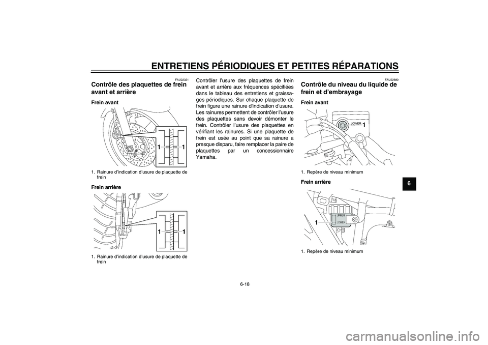 YAMAHA XJR 1300 2006  Notices Demploi (in French) ENTRETIENS PÉRIODIQUES ET PETITES RÉPARATIONS
6-18
6
FAU22321
Contrôle des plaquettes de frein 
avant et arrière Frein avant
Frein arrièreContrôler l’usure des plaquettes de frein
avant et arr