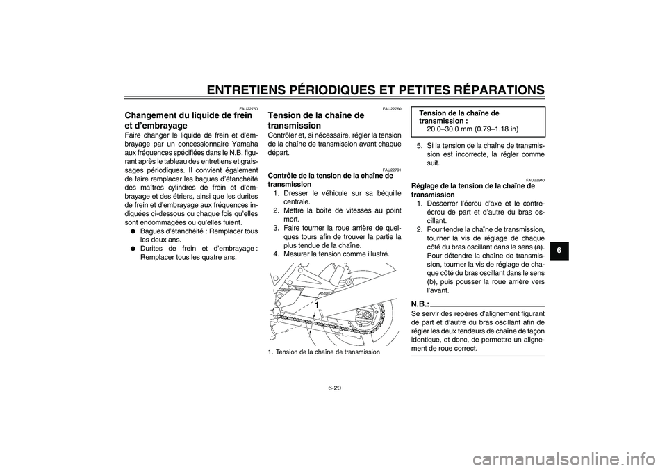 YAMAHA XJR 1300 2006  Notices Demploi (in French) ENTRETIENS PÉRIODIQUES ET PETITES RÉPARATIONS
6-20
6
FAU22750
Changement du liquide de frein 
et d’embrayage Faire changer le liquide de frein et d’em-
brayage par un concessionnaire Yamaha
aux 
