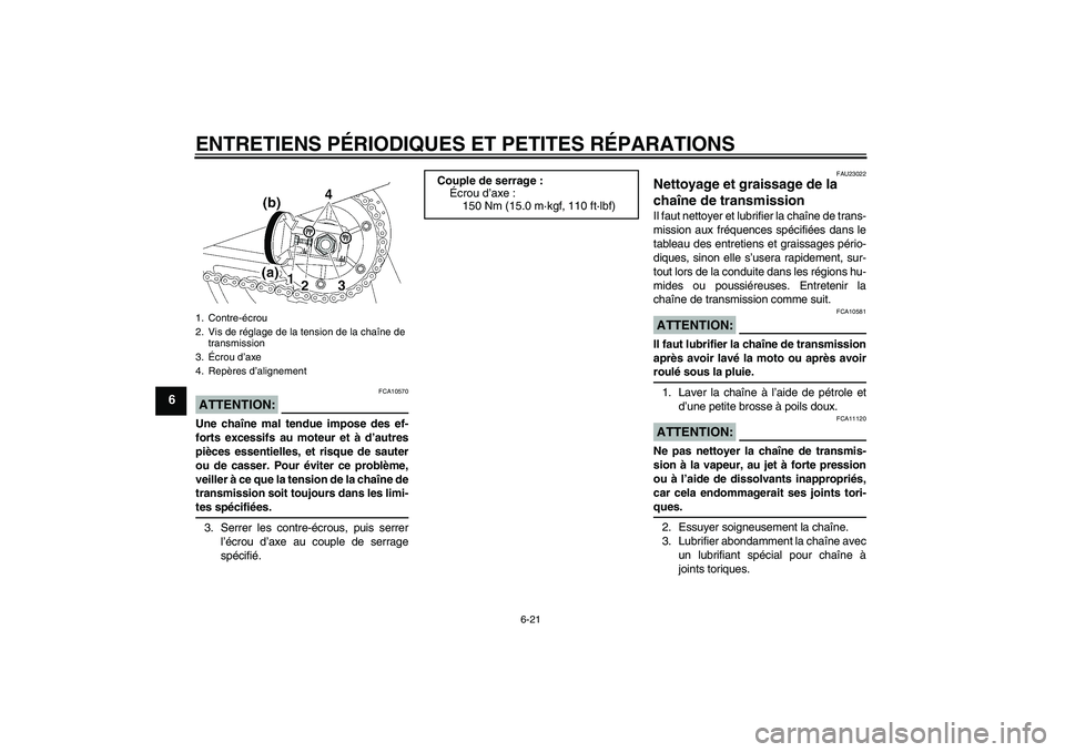 YAMAHA XJR 1300 2006  Notices Demploi (in French) ENTRETIENS PÉRIODIQUES ET PETITES RÉPARATIONS
6-21
6
ATTENTION:
FCA10570
Une chaîne mal tendue impose des ef-
forts excessifs au moteur et à d’autres
pièces essentielles, et risque de sauter
ou