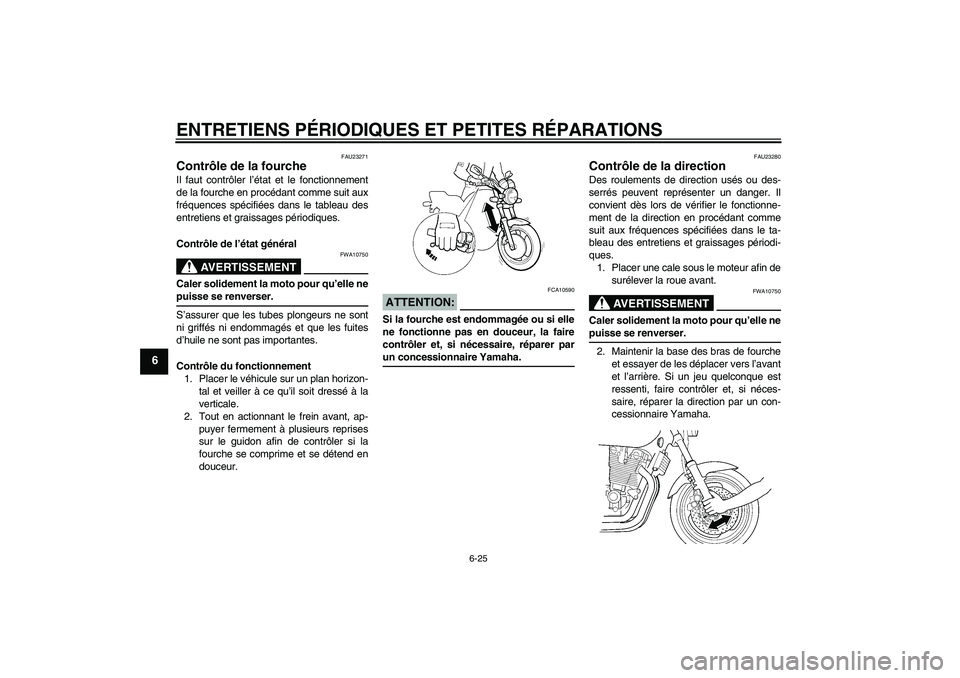 YAMAHA XJR 1300 2006  Notices Demploi (in French) ENTRETIENS PÉRIODIQUES ET PETITES RÉPARATIONS
6-25
6
FAU23271
Contrôle de la fourche Il faut contrôler l’état et le fonctionnement
de la fourche en procédant comme suit aux
fréquences spécif