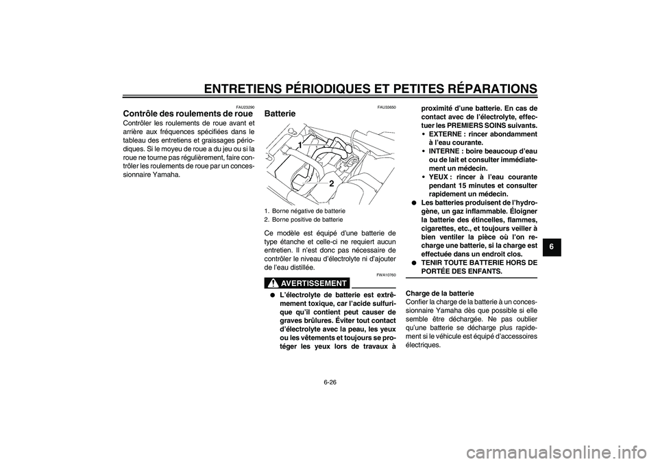 YAMAHA XJR 1300 2006  Notices Demploi (in French) ENTRETIENS PÉRIODIQUES ET PETITES RÉPARATIONS
6-26
6
FAU23290
Contrôle des roulements de roue Contrôler les roulements de roue avant et
arrière aux fréquences spécifiées dans le
tableau des en