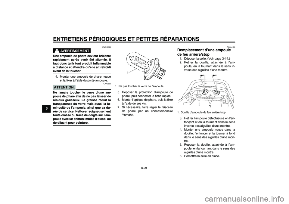 YAMAHA XJR 1300 2006  Notices Demploi (in French) ENTRETIENS PÉRIODIQUES ET PETITES RÉPARATIONS
6-29
6
AVERTISSEMENT
FWA10790
Une ampoule de phare devient brûlante
rapidement après avoir été allumée. Il
faut donc tenir tout produit inflammable