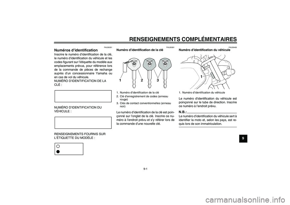 YAMAHA XJR 1300 2006  Notices Demploi (in French) RENSEIGNEMENTS COMPLÉMENTAIRES
9-1
9
FAU26351
Numéros d’identification Inscrire le numéro d’identification de la clé,
le numéro d’identification du véhicule et les
codes figurant sur l’