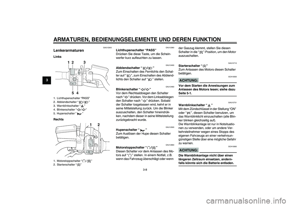 YAMAHA XJR 1300 2005  Betriebsanleitungen (in German) ARMATUREN, BEDIENUNGSELEMENTE UND DEREN FUNKTION
3-8
3
GAU12343
Lenkerarmaturen Links
Rechts
GAU12360
Lichthupenschalter “PASS” 
Drücken Sie diese Taste, um die Schein-
werfer kurz aufleuchten zu