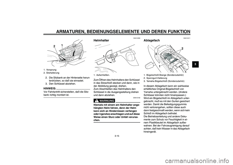 YAMAHA XJR 1300 2005  Betriebsanleitungen (in German) ARMATUREN, BEDIENUNGSELEMENTE UND DEREN FUNKTION
3-15
3
2. Die Sitzbank an der Hinterseite herun-
terdrücken, so daß sie einrastet.
3. Den Schlüssel abziehen.HINWEIS:Vor Fahrtantritt sicherstellen,