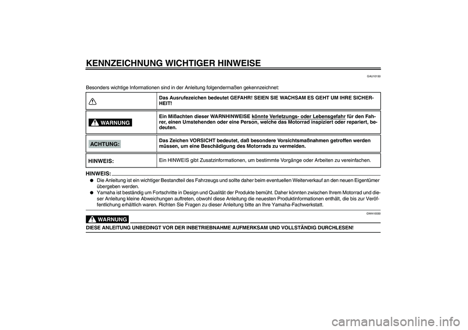 YAMAHA XJR 1300 2005 Betriebsanleitungen (in German) KENNZEICHNUNG WICHTIGER HINWEISE
GAU10150
Besonders wichtige Informationen sind in der Anleitung folgendermaßen gekennzeichnet:HINWEIS:
Die Anleitung ist ein wichtiger Bestandteil des Fahrzeugs und YAMAHA XJR 1300 2005 Betriebsanleitungen (in German) KENNZEICHNUNG WICHTIGER HINWEISE
GAU10150
Besonders wichtige Informationen sind in der Anleitung folgendermaßen gekennzeichnet:HINWEIS:
Die Anleitung ist ein wichtiger Bestandteil des Fahrzeugs und