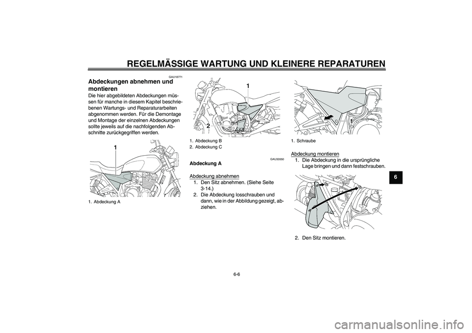 YAMAHA XJR 1300 2005  Betriebsanleitungen (in German) REGELMÄSSIGE WARTUNG UND KLEINERE REPARATUREN
6-6
6
GAU18771
Abdeckungen abnehmen und 
montieren Die hier abgebildeten Abdeckungen müs-
sen für manche in diesem Kapitel beschrie-
benen Wartungs- un