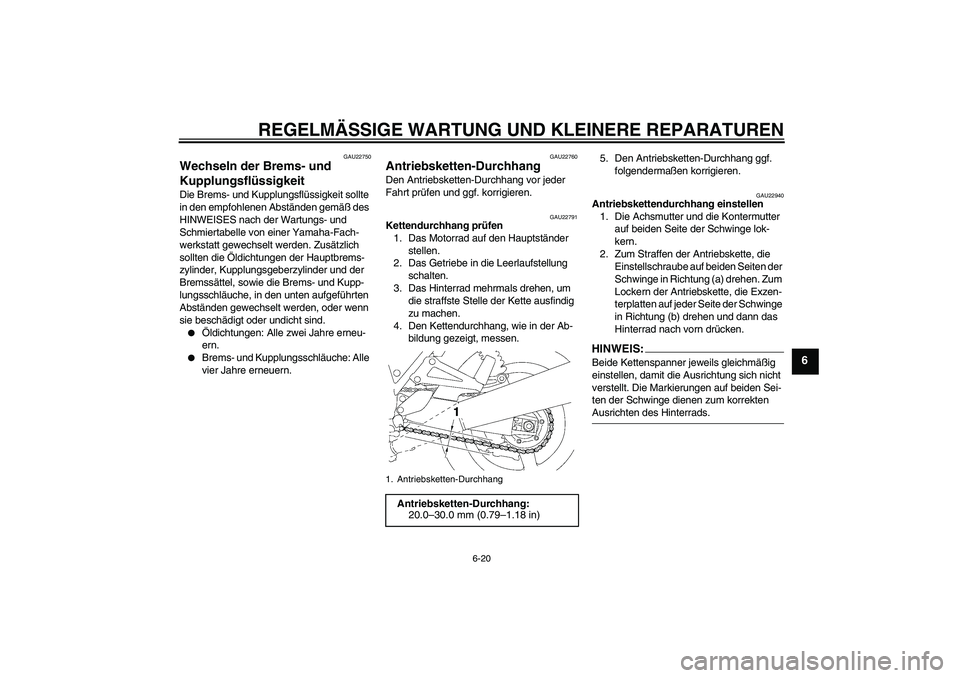 YAMAHA XJR 1300 2005  Betriebsanleitungen (in German) REGELMÄSSIGE WARTUNG UND KLEINERE REPARATUREN
6-20
6
GAU22750
Wechseln der Brems- und 
Kupplungsflüssigkeit Die Brems- und Kupplungsflüssigkeit sollte 
in den empfohlenen Abständen gemäß des 
HI