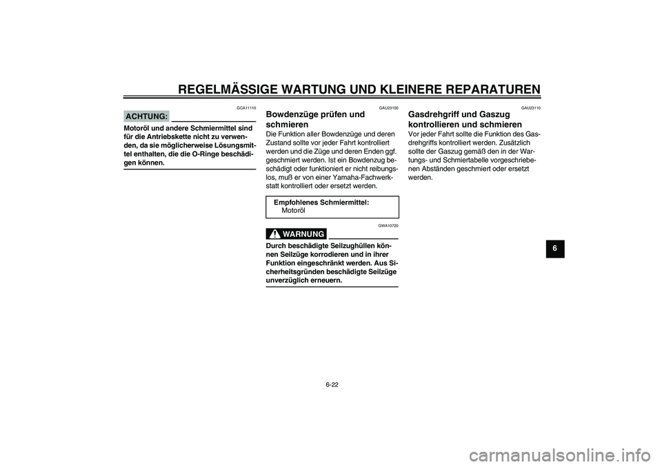 YAMAHA XJR 1300 2005  Betriebsanleitungen (in German) REGELMÄSSIGE WARTUNG UND KLEINERE REPARATUREN
6-22
6
ACHTUNG:
GCA11110
Motoröl und andere Schmiermittel sind 
für die Antriebskette nicht zu verwen-
den, da sie möglicherweise Lösungsmit-
tel ent