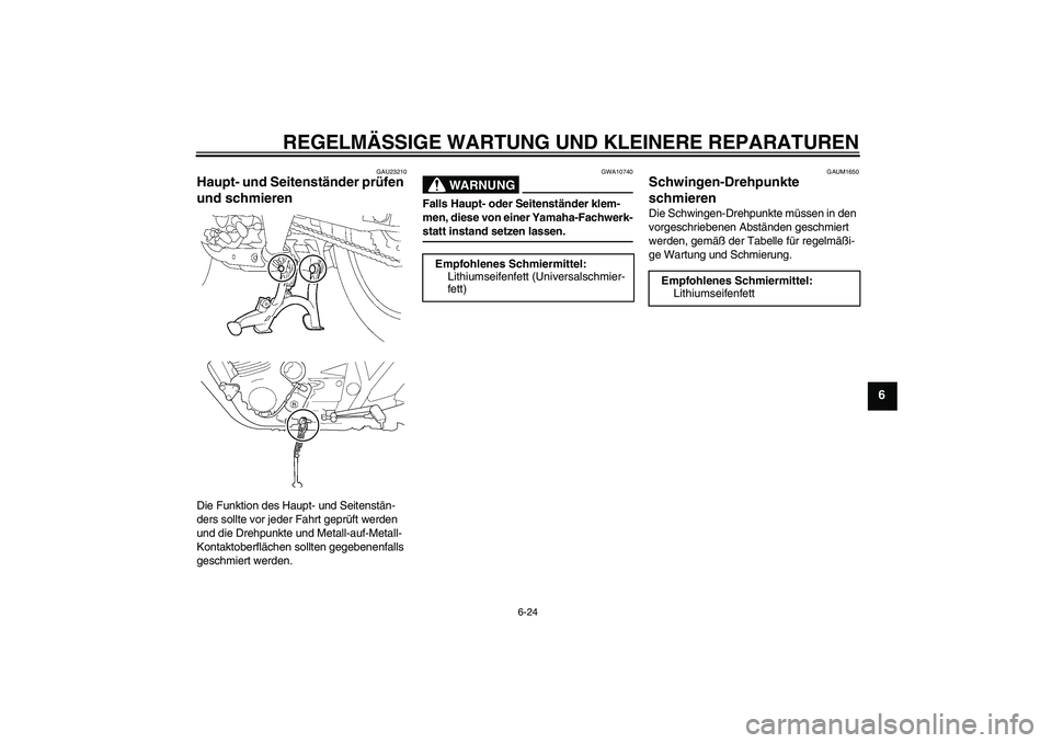 YAMAHA XJR 1300 2005  Betriebsanleitungen (in German) REGELMÄSSIGE WARTUNG UND KLEINERE REPARATUREN
6-24
6
GAU23210
Haupt- und Seitenständer prüfen 
und schmieren Die Funktion des Haupt- und Seitenstän-
ders sollte vor jeder Fahrt geprüft werden 
un
