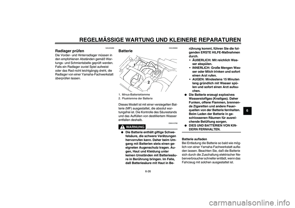 YAMAHA XJR 1300 2005  Betriebsanleitungen (in German) REGELMÄSSIGE WARTUNG UND KLEINERE REPARATUREN
6-26
6
GAU23290
Radlager prüfen Die Vorder- und Hinterradlager müssen in 
den empfohlenen Abständen gemäß War-
tungs- und Schmiertabelle geprüft we