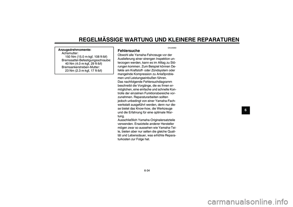 YAMAHA XJR 1300 2005  Betriebsanleitungen (in German) REGELMÄSSIGE WARTUNG UND KLEINERE REPARATUREN
6-34
6
GAU25850
Fehlersuche Obwohl alle Yamaha-Fahrzeuge vor der 
Auslieferung einer strengen Inspektion un-
terzogen werden, kann es im Alltag zu Stö-
