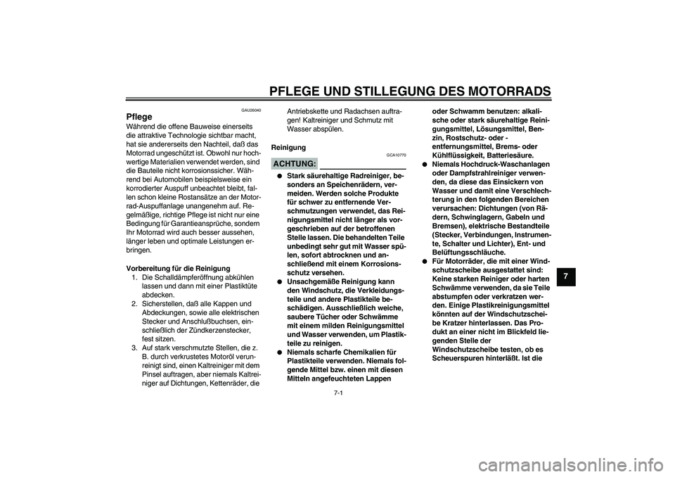 YAMAHA XJR 1300 2005  Betriebsanleitungen (in German) PFLEGE UND STILLEGUNG DES MOTORRADS
7-1
7
GAU26040
Pflege Während die offene Bauweise einerseits 
die attraktive Technologie sichtbar macht, 
hat sie andererseits den Nachteil, daß das 
Motorrad ung