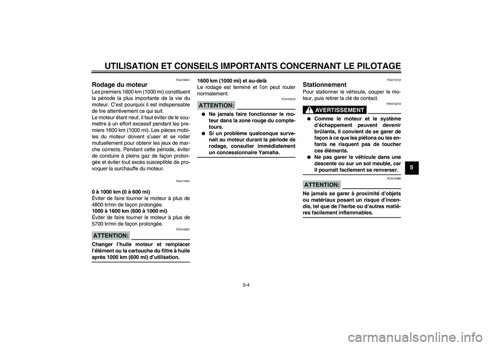 YAMAHA XJR 1300 2005 Notices Demploi (in French) UTILISATION ET CONSEILS IMPORTANTS CONCERNANT LE PILOTAGE
5-4
5
FAU16841
Rodage du moteur Les premiers 1600 km (1000 mi) constituent
la période la plus importante de la vie du
moteur. C’est pourquo YAMAHA XJR 1300 2005 Notices Demploi (in French) UTILISATION ET CONSEILS IMPORTANTS CONCERNANT LE PILOTAGE
5-4
5
FAU16841
Rodage du moteur Les premiers 1600 km (1000 mi) constituent
la période la plus importante de la vie du
moteur. C’est pourquo