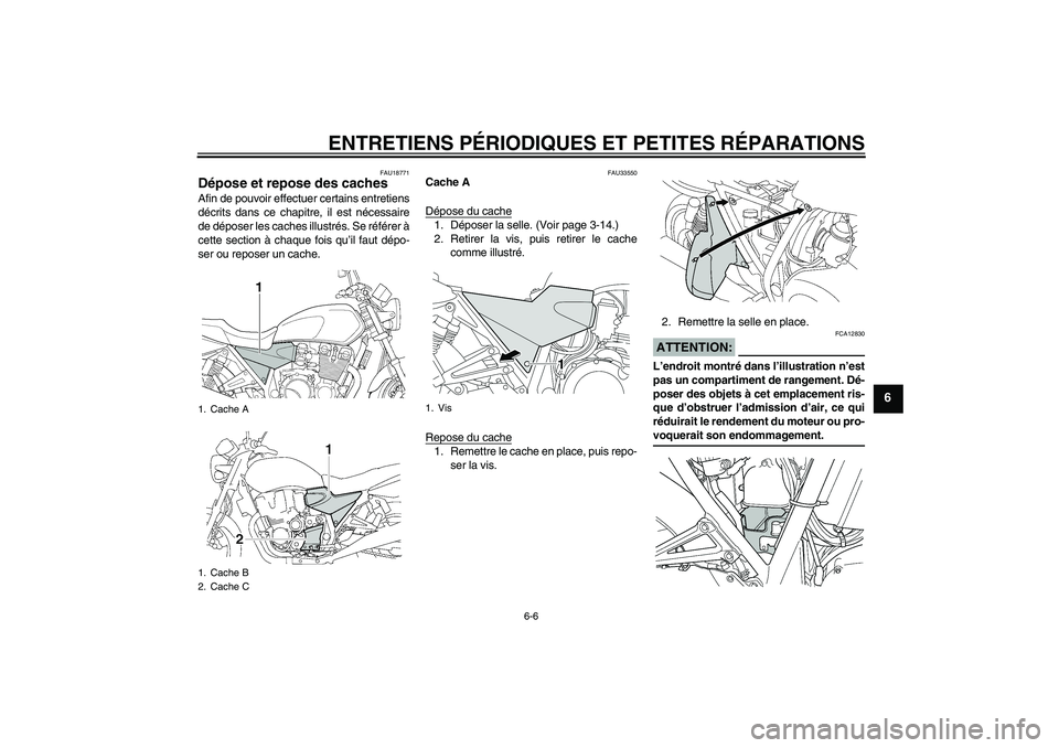 YAMAHA XJR 1300 2005  Notices Demploi (in French) ENTRETIENS PÉRIODIQUES ET PETITES RÉPARATIONS
6-6
6
FAU18771
Dépose et repose des caches Afin de pouvoir effectuer certains entretiens
décrits dans ce chapitre, il est nécessaire
de déposer les 
