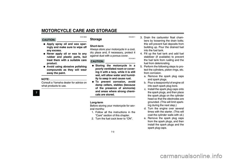 YAMAHA XJR 1300 2004  Owners Manual MOTORCYCLE CARE AND STORAGE
7-3
7
CAUTION:
ECA10800

Apply spray oil and wax spar-
ingly and make sure to wipe off
any excess.

Never apply oil or wax to any
rubber and plastic parts, but
treat them