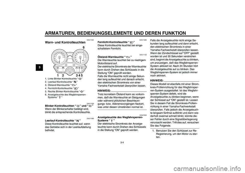 YAMAHA XJR 1300 2004 Betriebsanleitungen (in German) ARMATUREN, BEDIENUNGSELEMENTE UND DEREN FUNKTION
3-4
3
GAU11001
Warn- und Kontrolleuchten
GAU11030
Blinker-Kontrolleuchten “” und “”
Wenn der Blinkerschalter betätigt wird,
blinkt die ents YAMAHA XJR 1300 2004 Betriebsanleitungen (in German) ARMATUREN, BEDIENUNGSELEMENTE UND DEREN FUNKTION
3-4
3
GAU11001
Warn- und Kontrolleuchten
GAU11030
Blinker-Kontrolleuchten “” und “”
Wenn der Blinkerschalter betätigt wird,
blinkt die ents