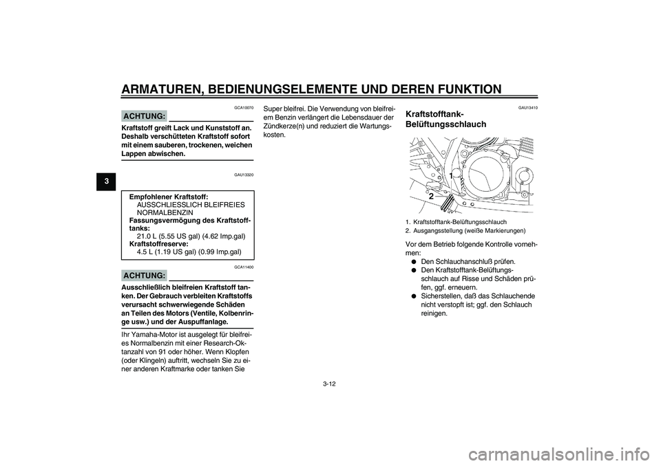 YAMAHA XJR 1300 2004 Betriebsanleitungen (in German) ARMATUREN, BEDIENUNGSELEMENTE UND DEREN FUNKTION
3-12
3
ACHTUNG:
GCA10070
Kraftstoff greift Lack und Kunststoff an.
Deshalb verschütteten Kraftstoff sofort
mit einem sauberen, trockenen, weichen La YAMAHA XJR 1300 2004 Betriebsanleitungen (in German) ARMATUREN, BEDIENUNGSELEMENTE UND DEREN FUNKTION
3-12
3
ACHTUNG:
GCA10070
Kraftstoff greift Lack und Kunststoff an.
Deshalb verschütteten Kraftstoff sofort
mit einem sauberen, trockenen, weichen La