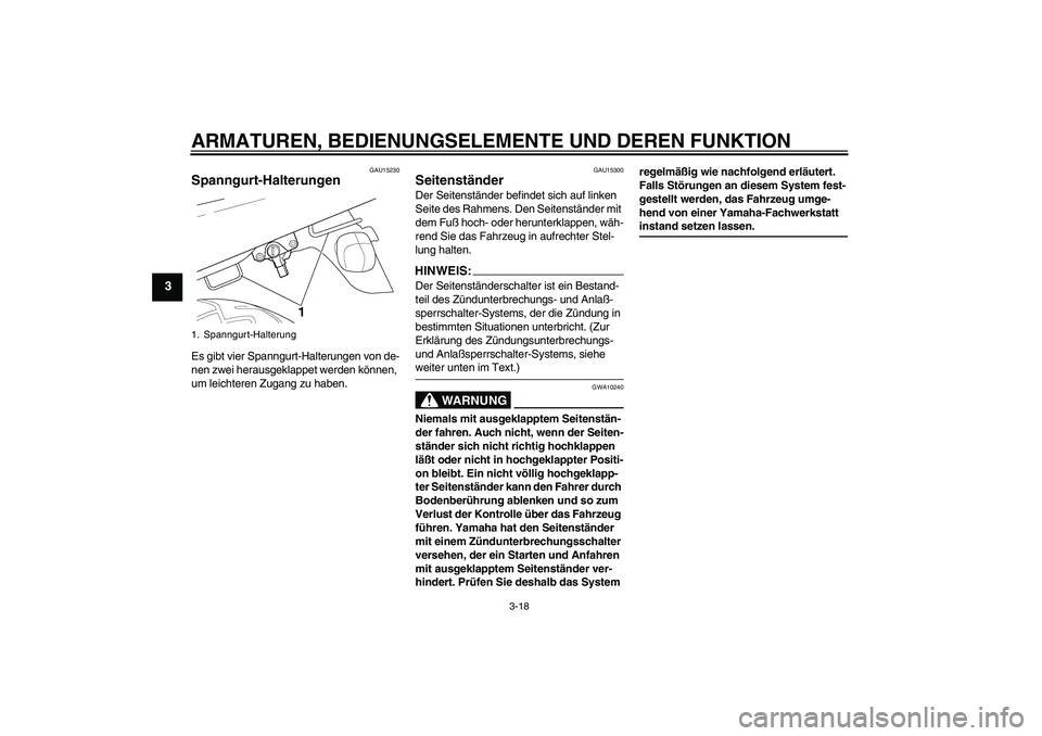 YAMAHA XJR 1300 2004 Betriebsanleitungen (in German) ARMATUREN, BEDIENUNGSELEMENTE UND DEREN FUNKTION
3-18
3
GAU15230
Spanngurt-Halterungen Es gibt vier Spanngurt-Halterungen von de-
nen zwei herausgeklappet werden können,
um leichteren Zugang zu habe YAMAHA XJR 1300 2004 Betriebsanleitungen (in German) ARMATUREN, BEDIENUNGSELEMENTE UND DEREN FUNKTION
3-18
3
GAU15230
Spanngurt-Halterungen Es gibt vier Spanngurt-Halterungen von de-
nen zwei herausgeklappet werden können,
um leichteren Zugang zu habe
