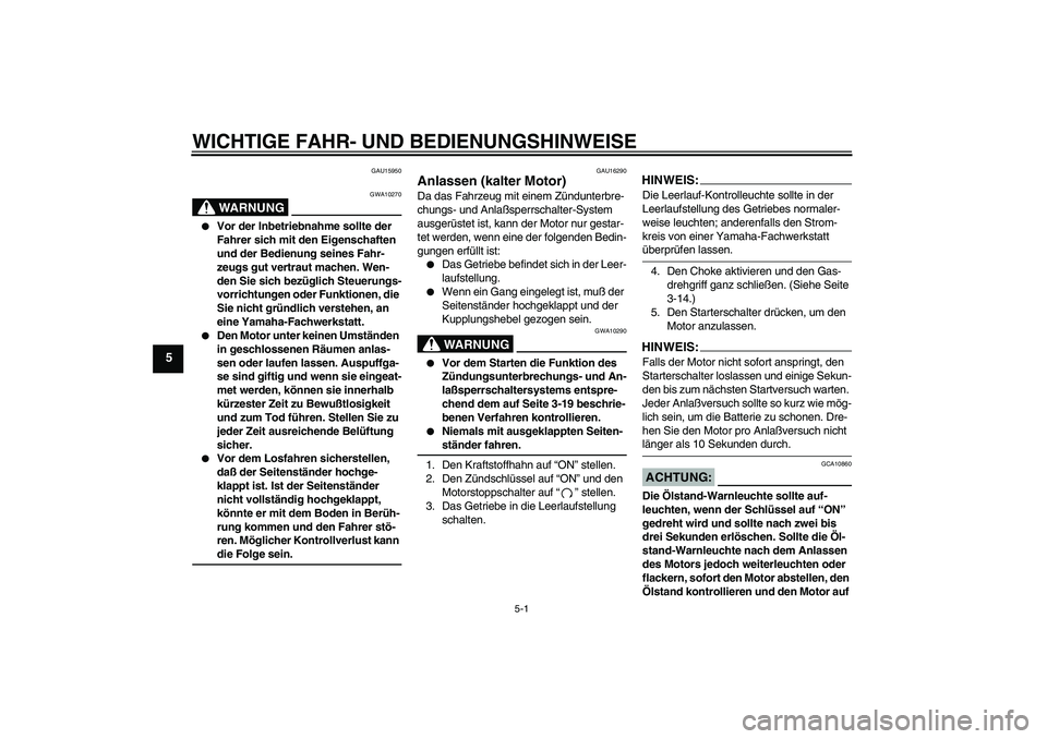 YAMAHA XJR 1300 2004 Betriebsanleitungen (in German) WICHTIGE FAHR- UND BEDIENUNGSHINWEISE
5-1
5
GAU15950
WARNUNG
GWA10270
Vor der Inbetriebnahme sollte der
Fahrer sich mit den Eigenschaften
und der Bedienung seines Fahr-
zeugs gut vertraut machen. YAMAHA XJR 1300 2004 Betriebsanleitungen (in German) WICHTIGE FAHR- UND BEDIENUNGSHINWEISE
5-1
5
GAU15950
WARNUNG
GWA10270
Vor der Inbetriebnahme sollte der
Fahrer sich mit den Eigenschaften
und der Bedienung seines Fahr-
zeugs gut vertraut machen.