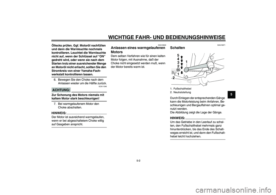 YAMAHA XJR 1300 2004 Betriebsanleitungen (in German) WICHTIGE FAHR- UND BEDIENUNGSHINWEISE
5-2
5
Öllecks prüfen. Ggf. Motoröl nachfüllen
und dann die Warnleuchte nochmals
kontrollieren. Leuchtet die Warnleuchte
nicht auf, wenn der Schlüssel auf YAMAHA XJR 1300 2004 Betriebsanleitungen (in German) WICHTIGE FAHR- UND BEDIENUNGSHINWEISE
5-2
5
Öllecks prüfen. Ggf. Motoröl nachfüllen
und dann die Warnleuchte nochmals
kontrollieren. Leuchtet die Warnleuchte
nicht auf, wenn der Schlüssel auf