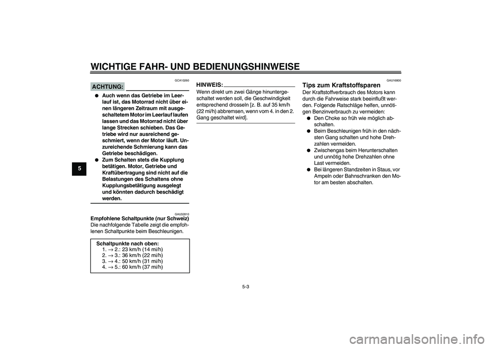 YAMAHA XJR 1300 2004 Betriebsanleitungen (in German) WICHTIGE FAHR- UND BEDIENUNGSHINWEISE
5-3
5
ACHTUNG:
GCA10260
Auch wenn das Getriebe im Leer-
lauf ist, das Motorrad nicht über ei-
nen längeren Zeitraum mit ausge-
schaltetem Motor im Leerlauf la YAMAHA XJR 1300 2004 Betriebsanleitungen (in German) WICHTIGE FAHR- UND BEDIENUNGSHINWEISE
5-3
5
ACHTUNG:
GCA10260
Auch wenn das Getriebe im Leer-
lauf ist, das Motorrad nicht über ei-
nen längeren Zeitraum mit ausge-
schaltetem Motor im Leerlauf la