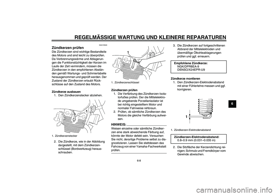 YAMAHA XJR 1300 2004 Betriebsanleitungen (in German) REGELMÄSSIGE WARTUNG UND KLEINERE REPARATUREN
6-8
6
GAU19543
Zündkerzen prüfen Die Zündkerzen sind wichtige Bestandteile
des Motors und sind leicht zu überprüfen.
Da Verbrennungswärme und Abl YAMAHA XJR 1300 2004 Betriebsanleitungen (in German) REGELMÄSSIGE WARTUNG UND KLEINERE REPARATUREN
6-8
6
GAU19543
Zündkerzen prüfen Die Zündkerzen sind wichtige Bestandteile
des Motors und sind leicht zu überprüfen.
Da Verbrennungswärme und Abl