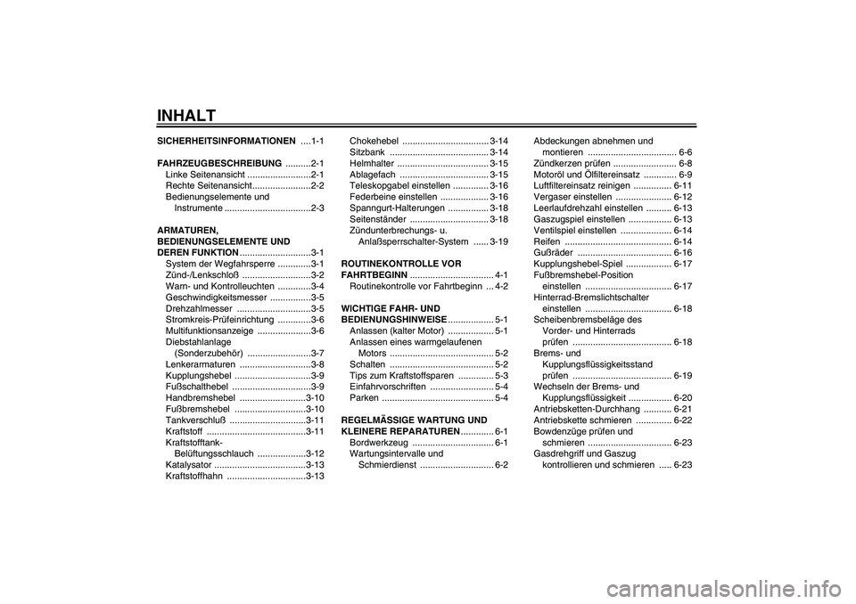 YAMAHA XJR 1300 2004 Betriebsanleitungen (in German) INHALTSICHERHEITSINFORMATIONEN ....1-1
FAHRZEUGBESCHREIBUNG ..........2-1
Linke Seitenansicht .........................2-1
Rechte Seitenansicht.......................2-2
Bedienungselemente und
Instru YAMAHA XJR 1300 2004 Betriebsanleitungen (in German) INHALTSICHERHEITSINFORMATIONEN ....1-1
FAHRZEUGBESCHREIBUNG ..........2-1
Linke Seitenansicht .........................2-1
Rechte Seitenansicht.......................2-2
Bedienungselemente und
Instru