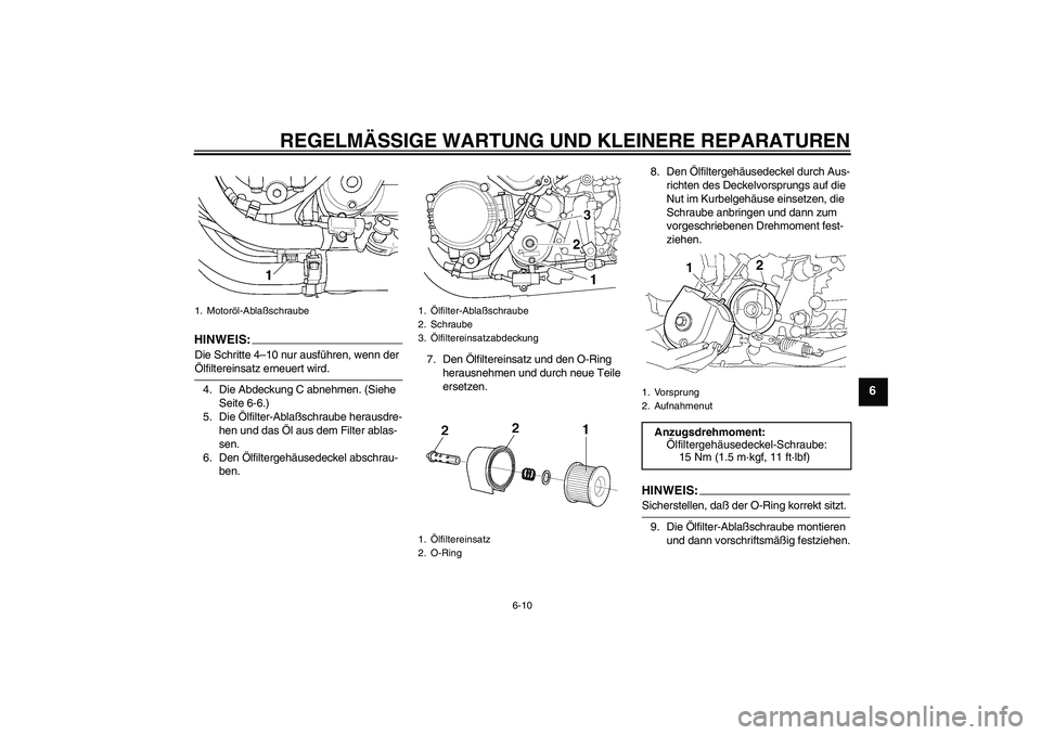 YAMAHA XJR 1300 2004 Betriebsanleitungen (in German) REGELMÄSSIGE WARTUNG UND KLEINERE REPARATUREN
6-10
6
HINWEI
S:
Die Schritte 4–10 nur ausführen, wenn der Ölfiltereinsatz erneuert wird.
4. Die Abdeckung C abnehmen. (Siehe
Seite 6-6.)
5. Die Öl YAMAHA XJR 1300 2004 Betriebsanleitungen (in German) REGELMÄSSIGE WARTUNG UND KLEINERE REPARATUREN
6-10
6
HINWEI
S:
Die Schritte 4–10 nur ausführen, wenn der Ölfiltereinsatz erneuert wird.
4. Die Abdeckung C abnehmen. (Siehe
Seite 6-6.)
5. Die Öl
