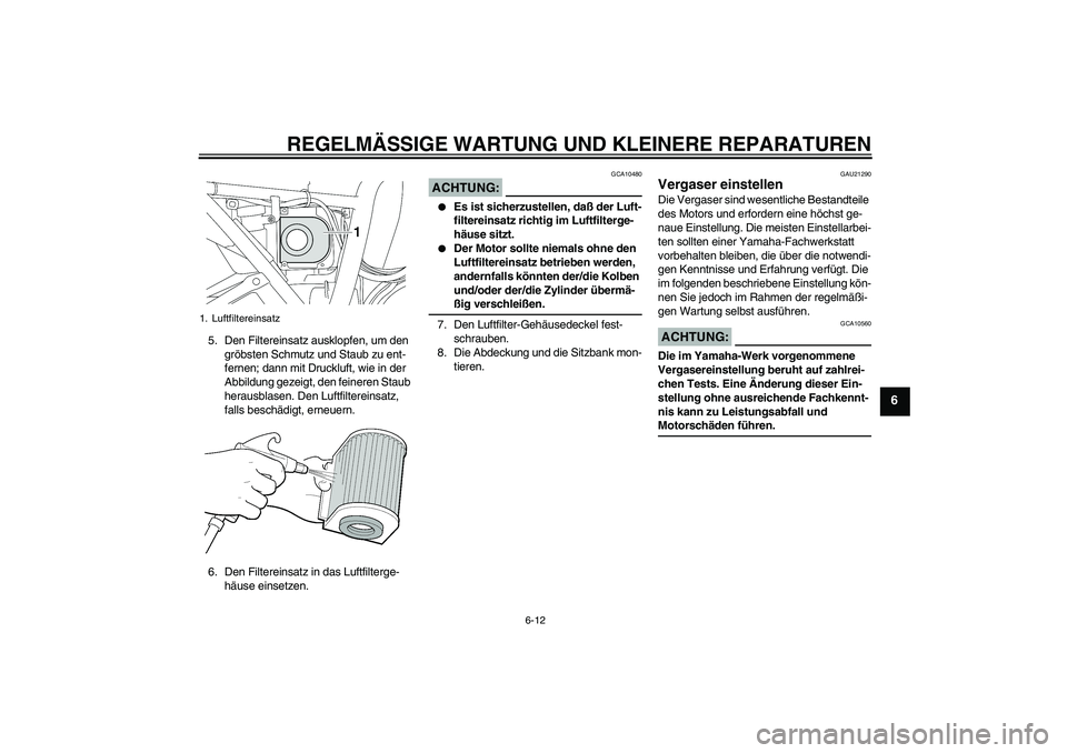 YAMAHA XJR 1300 2004 Betriebsanleitungen (in German) REGELMÄSSIGE WARTUNG UND KLEINERE REPARATUREN
6-12
6
5. Den Filtereinsatz ausklopfen, um den
gröbsten Schmutz und Staub zu ent-
fernen; dann mit Druckluft, wie in der
Abbildung gezeigt, den feiner YAMAHA XJR 1300 2004 Betriebsanleitungen (in German) REGELMÄSSIGE WARTUNG UND KLEINERE REPARATUREN
6-12
6
5. Den Filtereinsatz ausklopfen, um den
gröbsten Schmutz und Staub zu ent-
fernen; dann mit Druckluft, wie in der
Abbildung gezeigt, den feiner