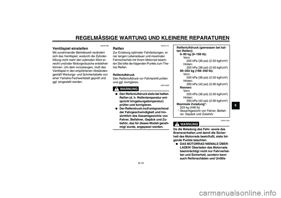 YAMAHA XJR 1300 2004 Betriebsanleitungen (in German) REGELMÄSSIGE WARTUNG UND KLEINERE REPARATUREN
6-14
6
GAU21400
Ventilspiel einstellen Mit zunehmender Betriebszeit verändert
sich das Ventilspiel, wodurch die Zylinder-
füllung nicht mehr den optim YAMAHA XJR 1300 2004 Betriebsanleitungen (in German) REGELMÄSSIGE WARTUNG UND KLEINERE REPARATUREN
6-14
6
GAU21400
Ventilspiel einstellen Mit zunehmender Betriebszeit verändert
sich das Ventilspiel, wodurch die Zylinder-
füllung nicht mehr den optim