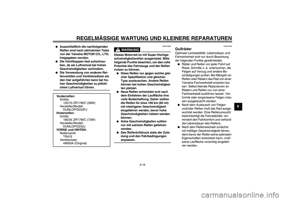 YAMAHA XJR 1300 2004 Betriebsanleitungen (in German) REGELMÄSSIGE WARTUNG UND KLEINERE REPARATUREN
6-16
6
Ausschließlich die nachfolgenden
Reifen sind nach zahlreichen Tests
von der Yamaha MOTOR CO., LTD.
freigegeben worden.
Die Ventilkappen fe YAMAHA XJR 1300 2004 Betriebsanleitungen (in German) REGELMÄSSIGE WARTUNG UND KLEINERE REPARATUREN
6-16
6
Ausschließlich die nachfolgenden
Reifen sind nach zahlreichen Tests
von der Yamaha MOTOR CO., LTD.
freigegeben worden.
Die Ventilkappen fe