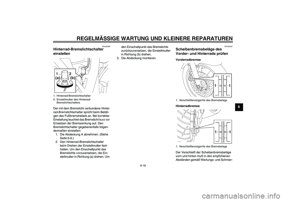 YAMAHA XJR 1300 2004 Betriebsanleitungen (in German) REGELMÄSSIGE WARTUNG UND KLEINERE REPARATUREN
6-18
6
GAU22290
Hinterrad-Bremslichtschalter
einstellen Der mit dem Bremslicht verbundene Hinter-
rad-Bremslichtschalter spricht beim Betäti-
gen des F YAMAHA XJR 1300 2004 Betriebsanleitungen (in German) REGELMÄSSIGE WARTUNG UND KLEINERE REPARATUREN
6-18
6
GAU22290
Hinterrad-Bremslichtschalter
einstellen Der mit dem Bremslicht verbundene Hinter-
rad-Bremslichtschalter spricht beim Betäti-
gen des F