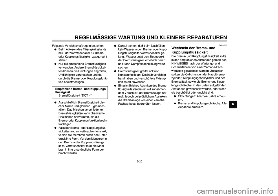 YAMAHA XJR 1300 2004 Betriebsanleitungen (in German) REGELMÄSSIGE WARTUNG UND KLEINERE REPARATUREN
6-20
6
Folgende Vorsichtsmaßregeln beachten:
Beim Ablesen des Flüssigkeitsstands
muß der Vorratsbehälter für Brems-
oder Kupplungsflüssigkeit wa YAMAHA XJR 1300 2004 Betriebsanleitungen (in German) REGELMÄSSIGE WARTUNG UND KLEINERE REPARATUREN
6-20
6
Folgende Vorsichtsmaßregeln beachten:
Beim Ablesen des Flüssigkeitsstands
muß der Vorratsbehälter für Brems-
oder Kupplungsflüssigkeit wa