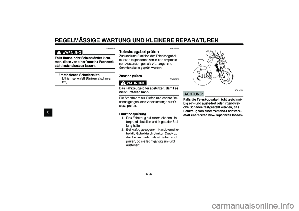 YAMAHA XJR 1300 2004 Betriebsanleitungen (in German) REGELMÄSSIGE WARTUNG UND KLEINERE REPARATUREN
6-25
6
WARNUNG
GWA10740
Falls Haupt- oder Seitenständer klem-
men, diese von einer Yamaha-Fachwerk-statt instand setzen lassen.
GAU23271
Teleskopgabel p YAMAHA XJR 1300 2004 Betriebsanleitungen (in German) REGELMÄSSIGE WARTUNG UND KLEINERE REPARATUREN
6-25
6
WARNUNG
GWA10740
Falls Haupt- oder Seitenständer klem-
men, diese von einer Yamaha-Fachwerk-statt instand setzen lassen.
GAU23271
Teleskopgabel p