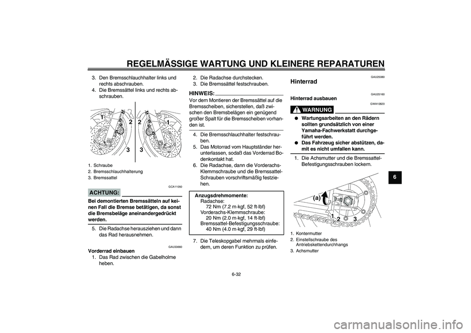 YAMAHA XJR 1300 2004 Betriebsanleitungen (in German) REGELMÄSSIGE WARTUNG UND KLEINERE REPARATUREN
6-32
6
3. Den Bremsschlauchhalter links und
rechts abschrauben.
4. Die Bremssättel links und rechts ab-
schrauben.ACHTUNG:
GCA11050
Bei demontierten Br YAMAHA XJR 1300 2004 Betriebsanleitungen (in German) REGELMÄSSIGE WARTUNG UND KLEINERE REPARATUREN
6-32
6
3. Den Bremsschlauchhalter links und
rechts abschrauben.
4. Die Bremssättel links und rechts ab-
schrauben.ACHTUNG:
GCA11050
Bei demontierten Br