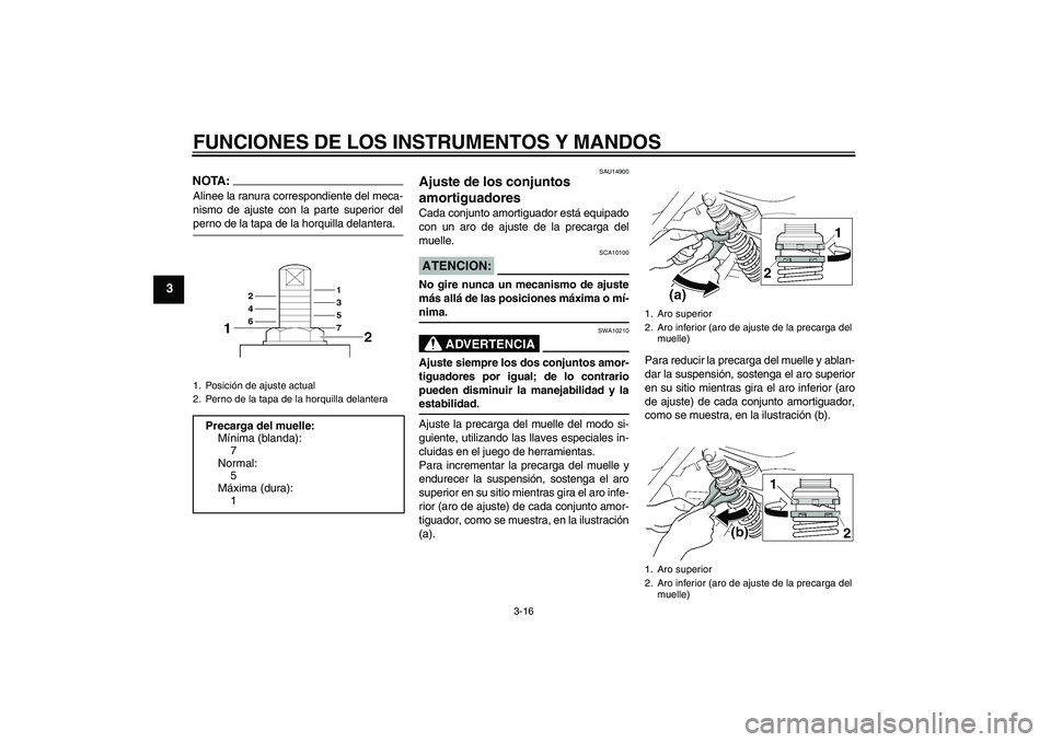 YAMAHA XJR 1300 2004  Manuale de Empleo (in Spanish) FUNCIONES DE LOS INSTRUMENTOS Y MANDOS
3-16
3
NOTA:Alinee la ranura correspondiente del meca-
nismo de ajuste con la parte superior delperno de la tapa de la horquilla delantera.
SAU14900
Ajuste de lo