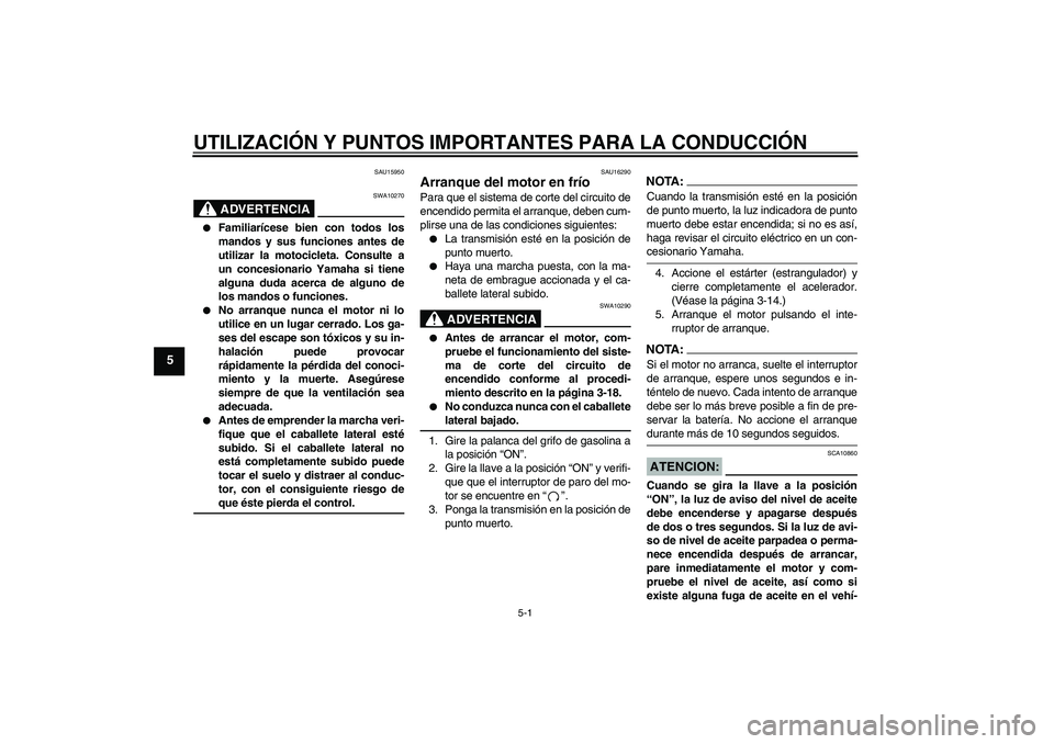 YAMAHA XJR 1300 2004 Manuale de Empleo (in Spanish) UTILIZACIÓN Y PUNTOS IMPORTANTES PARA LA CONDUCCIÓN
5-1
5
SAU15950
ADVERTENCIA
SWA10270
Familiarícese bien con todos los
mandos y sus funciones antes de
utilizar la motocicleta. Consulte a
un con YAMAHA XJR 1300 2004 Manuale de Empleo (in Spanish) UTILIZACIÓN Y PUNTOS IMPORTANTES PARA LA CONDUCCIÓN
5-1
5
SAU15950
ADVERTENCIA
SWA10270
Familiarícese bien con todos los
mandos y sus funciones antes de
utilizar la motocicleta. Consulte a
un con