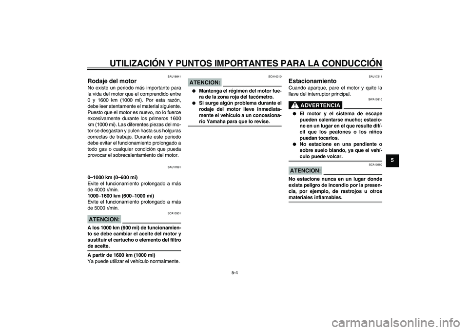 YAMAHA XJR 1300 2004 Manuale de Empleo (in Spanish) UTILIZACIÓN Y PUNTOS IMPORTANTES PARA LA CONDUCCIÓN
5-4
5
SAU16841
Rodaje del motor No existe un periodo más importante para
la vida del motor que el comprendido entre
0 y 1600 km (1000 mi). Por es YAMAHA XJR 1300 2004 Manuale de Empleo (in Spanish) UTILIZACIÓN Y PUNTOS IMPORTANTES PARA LA CONDUCCIÓN
5-4
5
SAU16841
Rodaje del motor No existe un periodo más importante para
la vida del motor que el comprendido entre
0 y 1600 km (1000 mi). Por es
