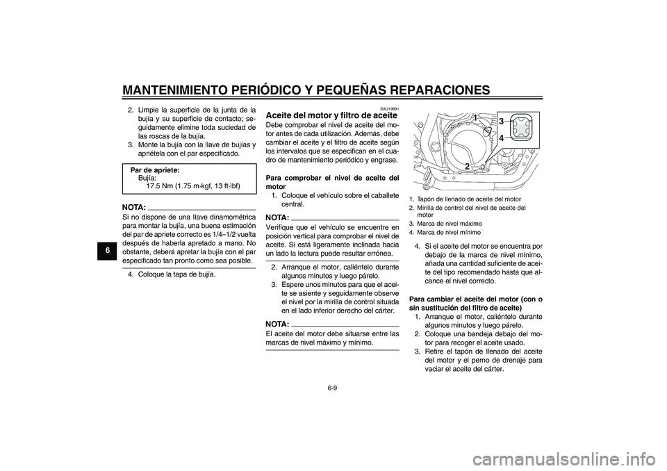 YAMAHA XJR 1300 2004 Manuale de Empleo (in Spanish) MANTENIMIENTO PERIÓDICO Y PEQUEÑAS REPARACIONES
6-9
6
2. Limpie la superficie de la junta de la
bujía y su superficie de contacto; se-
guidamente elimine toda suciedad de
las roscas de la bujía.
3 YAMAHA XJR 1300 2004 Manuale de Empleo (in Spanish) MANTENIMIENTO PERIÓDICO Y PEQUEÑAS REPARACIONES
6-9
6
2. Limpie la superficie de la junta de la
bujía y su superficie de contacto; se-
guidamente elimine toda suciedad de
las roscas de la bujía.
3