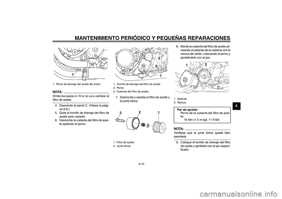 YAMAHA XJR 1300 2004  Manuale de Empleo (in Spanish) MANTENIMIENTO PERIÓDICO Y PEQUEÑAS REPARACIONES
6-10
6
NOTA :
Omita los pasos 4–10 si no va a cambiar elfiltro de aceite.
4. Desmonte el panel C. (Véase la pági-
na 6-6.)
5. Quite el tornillo de
