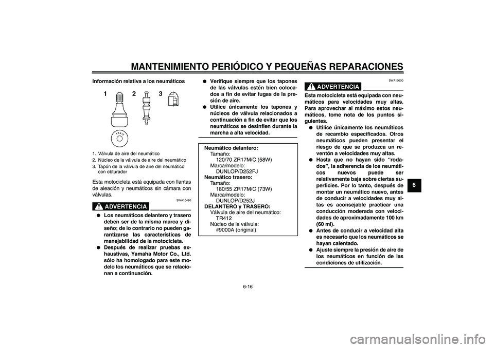 YAMAHA XJR 1300 2004  Manuale de Empleo (in Spanish) MANTENIMIENTO PERIÓDICO Y PEQUEÑAS REPARACIONES
6-16
6
Información relativa a los neumáticos
Esta motocicleta está equipada con llantas
de aleación y neumáticos sin cámara con
válvulas.
ADVER