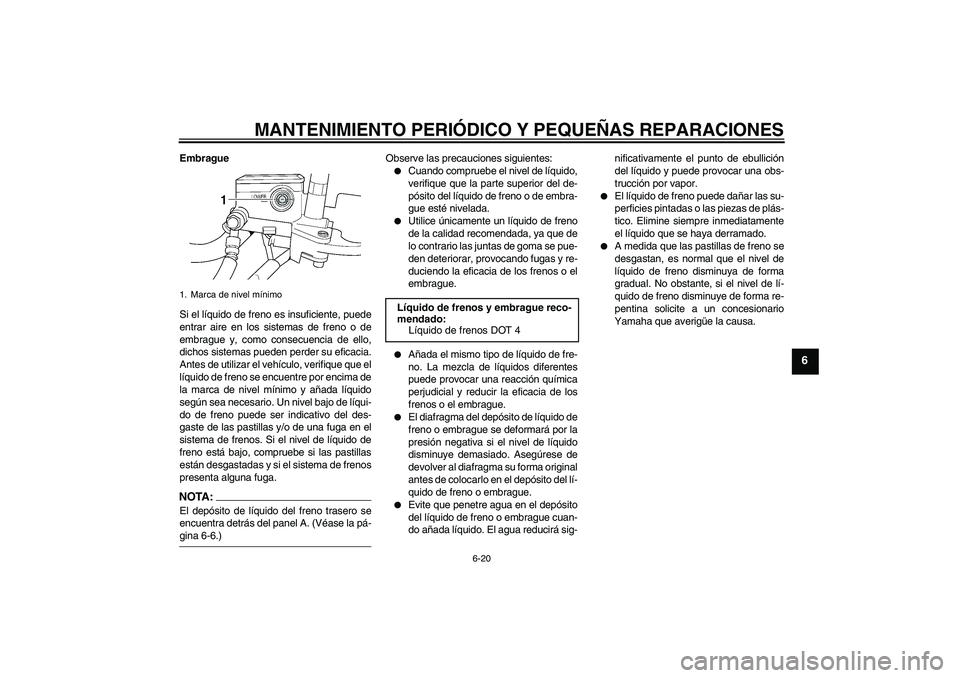 YAMAHA XJR 1300 2004  Manuale de Empleo (in Spanish) MANTENIMIENTO PERIÓDICO Y PEQUEÑAS REPARACIONES
6-20
6
Embrague
Si el líquido de freno es insuficiente, puede
entrar aire en los sistemas de freno o de
embrague y, como consecuencia de ello,
dichos
