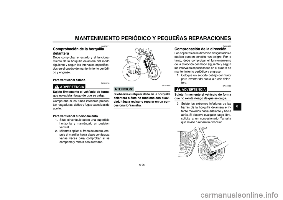 YAMAHA XJR 1300 2004 Manuale de Empleo (in Spanish) MANTENIMIENTO PERIÓDICO Y PEQUEÑAS REPARACIONES
6-26
6
SAU23271
Comprobación de la horquilla
delantera Debe comprobar el estado y el funciona-
miento de la horquilla delantera del modo
siguiente y YAMAHA XJR 1300 2004 Manuale de Empleo (in Spanish) MANTENIMIENTO PERIÓDICO Y PEQUEÑAS REPARACIONES
6-26
6
SAU23271
Comprobación de la horquilla
delantera Debe comprobar el estado y el funciona-
miento de la horquilla delantera del modo
siguiente y